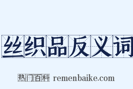 丝织品反义词是什么意思的图片